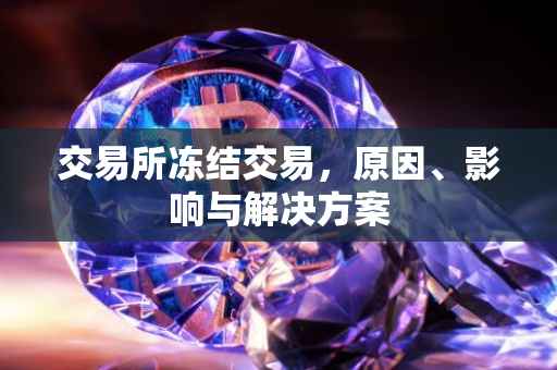 交易所冻结交易，原因、影响与解决方案