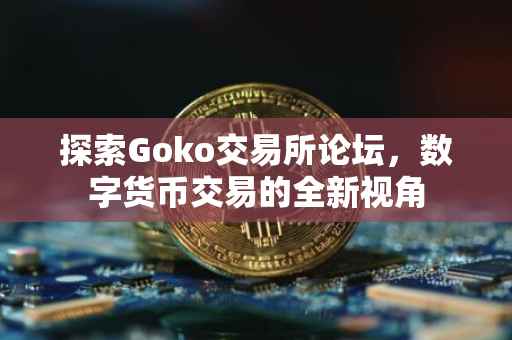 探索Goko交易所论坛，数字货币交易的全新视角