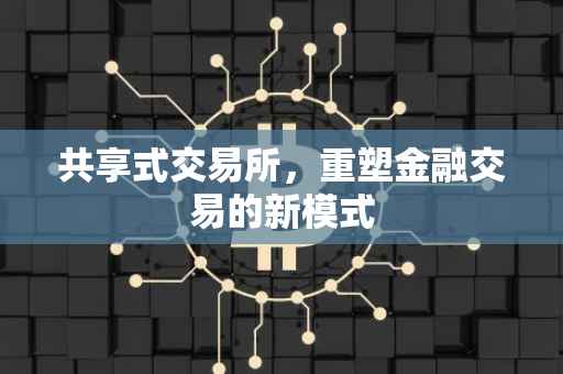 共享式交易所，重塑金融交易的新模式