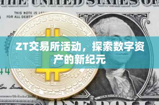 ZT交易所活动，探索数字资产的新纪元