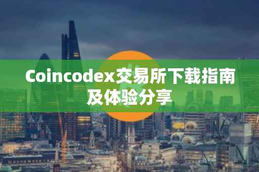 Coincodex交易所下载指南及体验分享