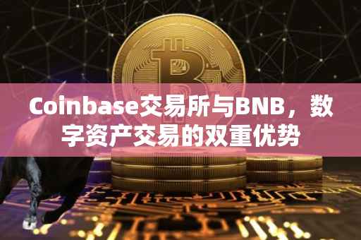Coinbase交易所与BNB，数字资产交易的双重优势