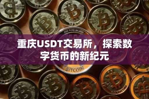 重庆USDT交易所，探索数字货币的新纪元