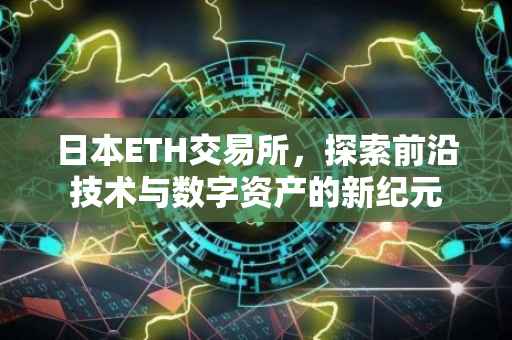 日本ETH交易所，探索前沿技术与数字资产的新纪元