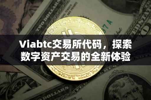 Viabtc交易所代码，探索数字资产交易的全新体验