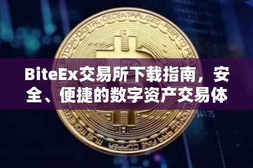 BiteEx交易所下载指南，安全、便捷的数字资产交易体验