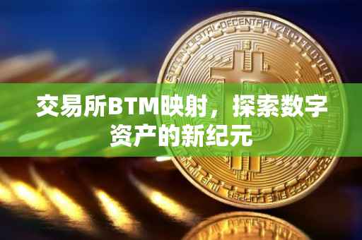 交易所BTM映射，探索数字资产的新纪元