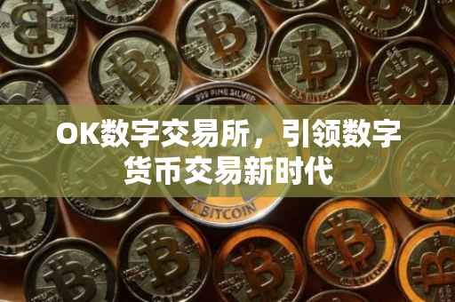 OK数字交易所，引领数字货币交易新时代