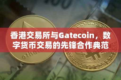 香港交易所与Gatecoin，数字货币交易的先锋合作典范