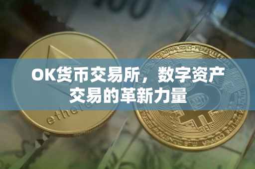 OK货币交易所，数字资产交易的革新力量