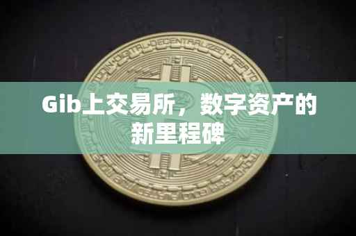 Gib上交易所，数字资产的新里程碑