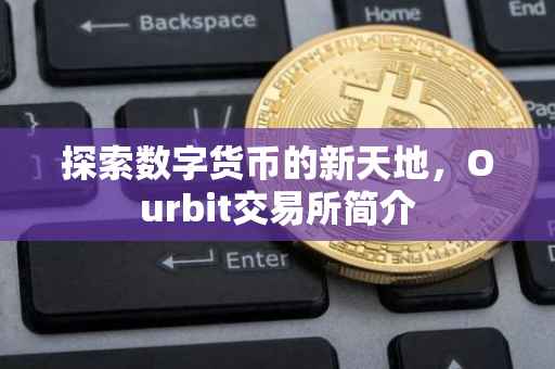 探索数字货币的新天地，Ourbit交易所简介