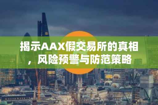 揭示AAX假交易所的真相，风险预警与防范策略