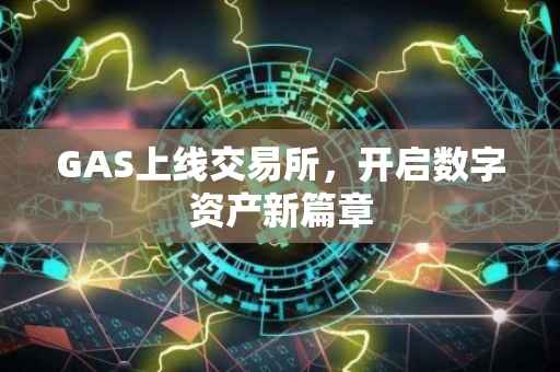 GAS上线交易所，开启数字资产新篇章