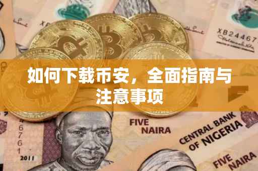 如何下载币安，全面指南与注意事项