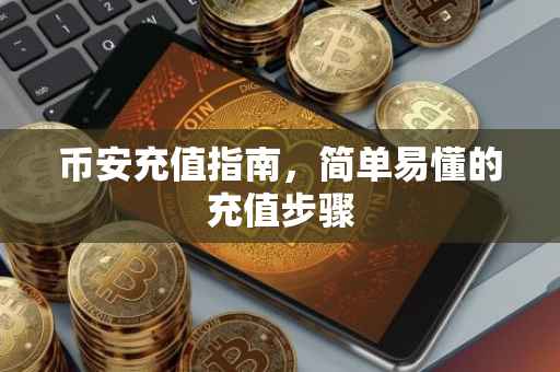 币安充值指南，简单易懂的充值步骤