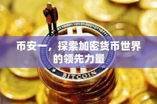 币安一，探索加密货币世界的领先力量