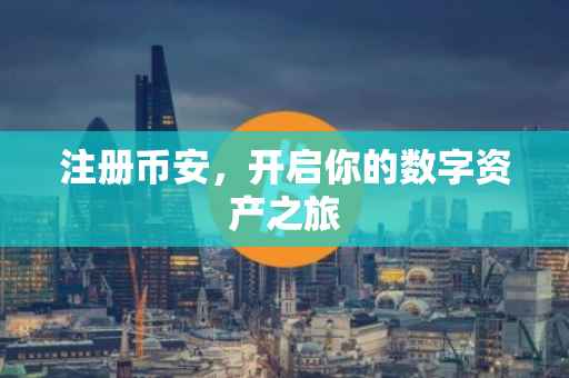 注册币安，开启你的数字资产之旅