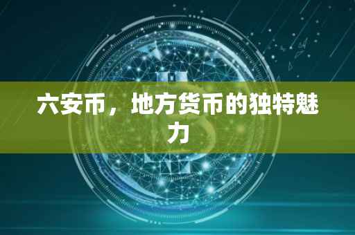 六安币，地方货币的独特魅力