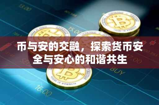 币与安的交融，探索货币安全与安心的和谐共生