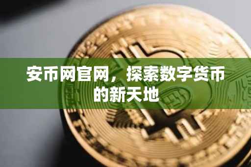 安币网官网，探索数字货币的新天地