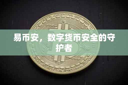 易币安，数字货币安全的守护者