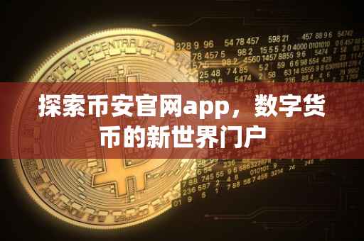 探索币安官网app，数字货币的新世界门户