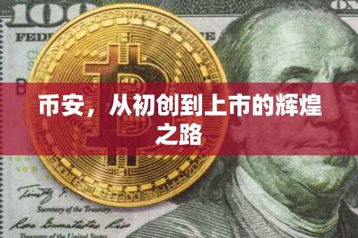 币安，从初创到上市的辉煌之路