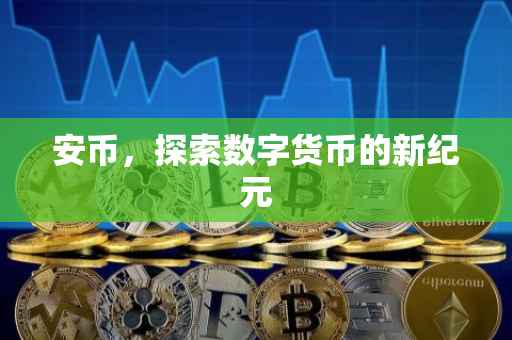 安币，探索数字货币的新纪元