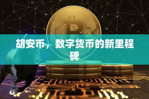 胡安币，数字货币的新里程碑