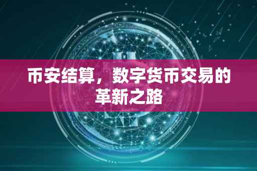 币安结算，数字货币交易的革新之路