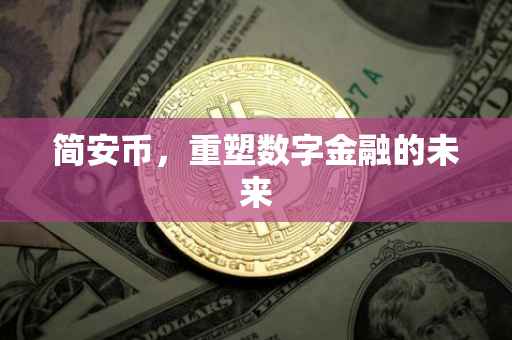 简安币，重塑数字金融的未来