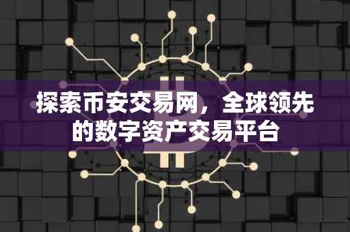 探索币安交易网,全球领先的数字资产交易平台