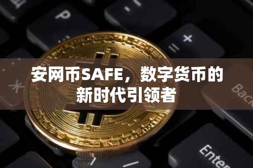 安网币SAFE,数字货币的新时代引领者