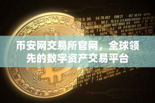 币安网交易所官网，全球领先的数字资产交易平台