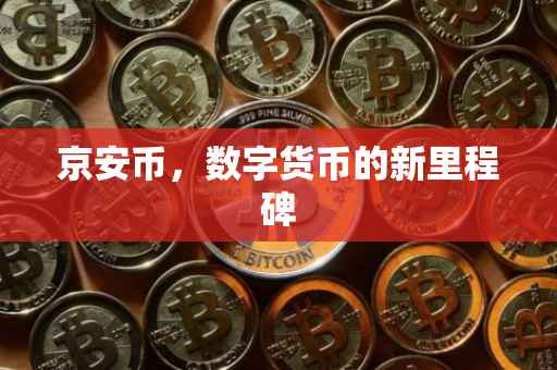 京安币，数字货币的新里程碑