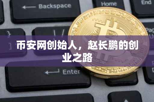 币安网创始人，赵长鹏的创业之路