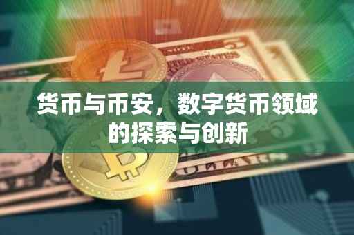 货币与币安，数字货币领域的探索与创新