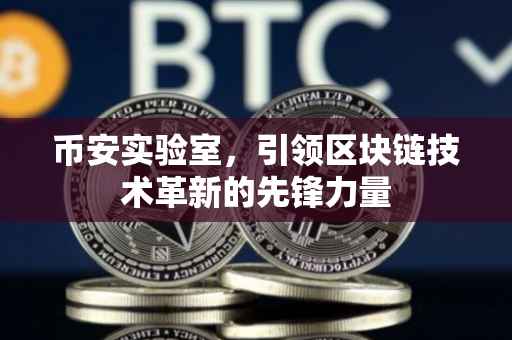 币安实验室，引领区块链技术革新的先锋力量