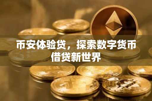 币安体验贷，探索数字货币借贷新世界