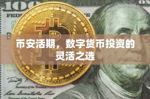 币安活期，数字货币投资的灵活之选