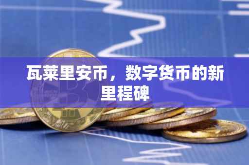 瓦莱里安币，数字货币的新里程碑