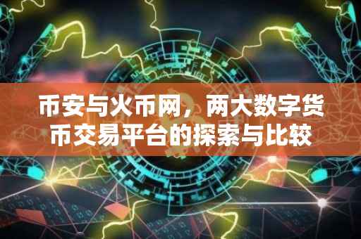 币安与火币网，两大数字货币交易平台的探索与比较