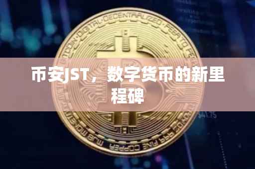 币安JST，数字货币的新里程碑