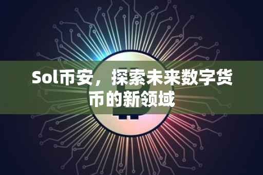 Sol币安，探索未来数字货币的新领域