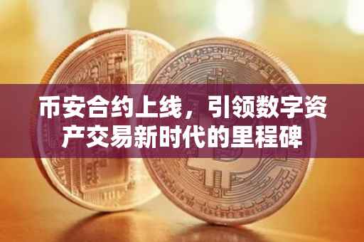 币安合约上线，引领数字资产交易新时代的里程碑