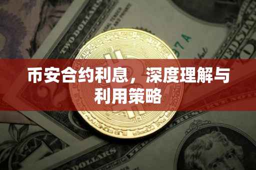 币安合约利息，深度理解与利用策略