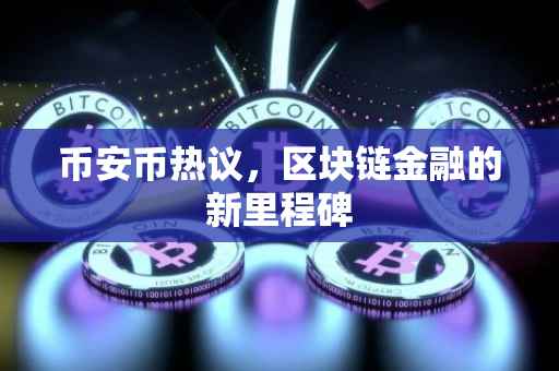 币安币热议，区块链金融的新里程碑