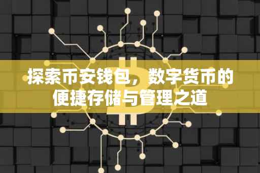 探索币安钱包，数字货币的便捷存储与管理之道