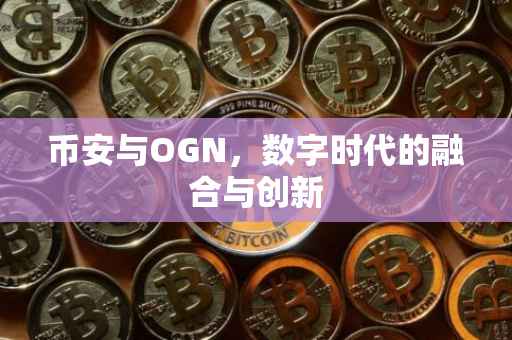 币安与OGN，数字时代的融合与创新